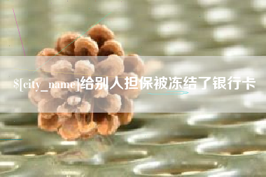 安顺给别人担保被冻结了银行卡