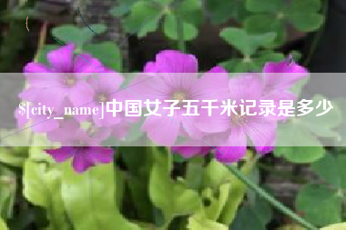 安顺中国女子五千米记录是多少