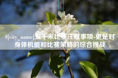 安顺五千米比赛注意事项-更是对身体机能和比赛策略的综合挑战