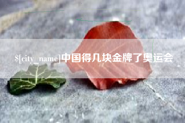 安顺中国得几块金牌了奥运会
