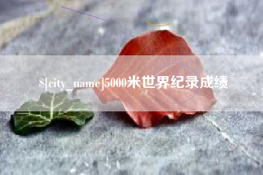 安顺5000米世界纪录成绩