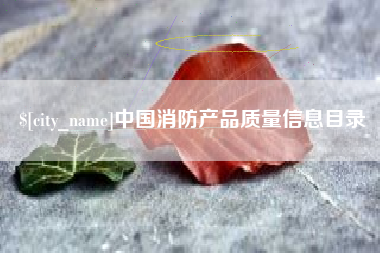 安顺中国消防产品质量信息目录