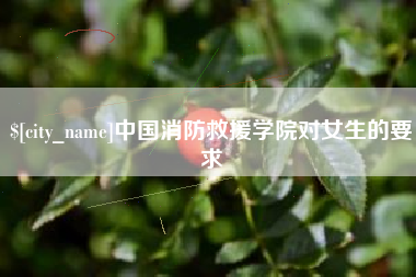 安顺中国消防救援学院对女生的要求