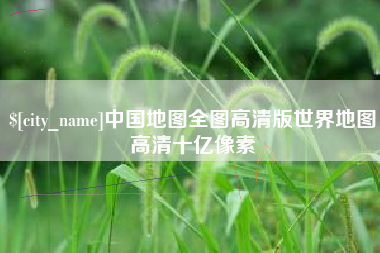 安顺中国地图全图高清版世界地图高清十亿像素