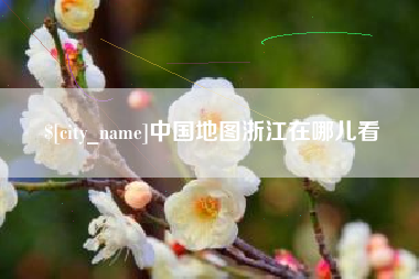 安顺中国地图浙江在哪儿看