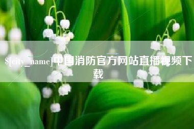 安顺中国消防官方网站直播视频下载