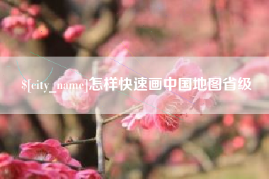 安顺怎样快速画中国地图省级