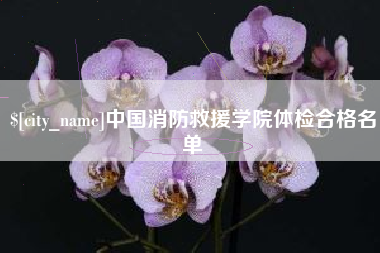 安顺中国消防救援学院体检合格名单